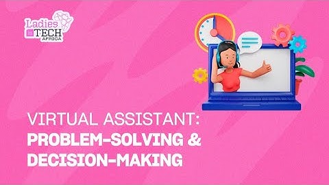 LADIES IN TECH AFRICA BOOTCAMP || VIRTUAL ASSISTANT: PROBLEM-SOLVING & DECISION-MAKING