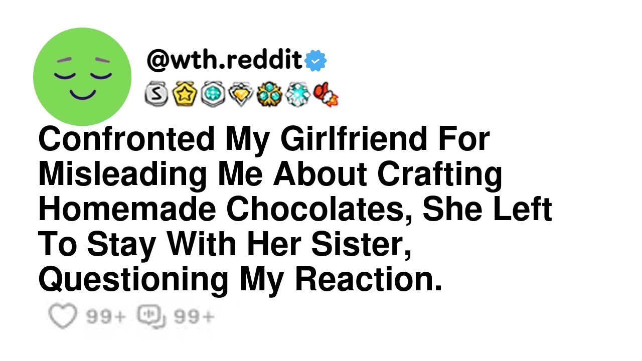 Confronted My Girlfriend For Misleading Me About Crafting Homemade Chocolates, She Left To Stay W...