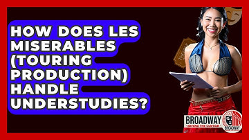 How Does Les Miserables (Touring Production) Handle Understudies? - Broadway Behind The Curtain
