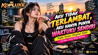 Original Koplo Remix 2026 | I AM NOT LATE, I JUST HAVE MY OWN TIME 💛 Newest Full Bass