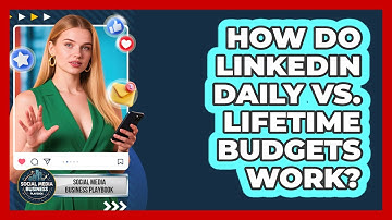 How Do LinkedIn Daily Vs. Lifetime Budgets Work? - Social Media Business Playbook
