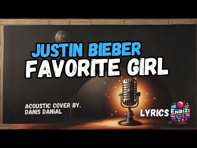 Justin Bieber - Favorite Girl (Lyrics) Cover by. Danis Danial @enbizisong class=