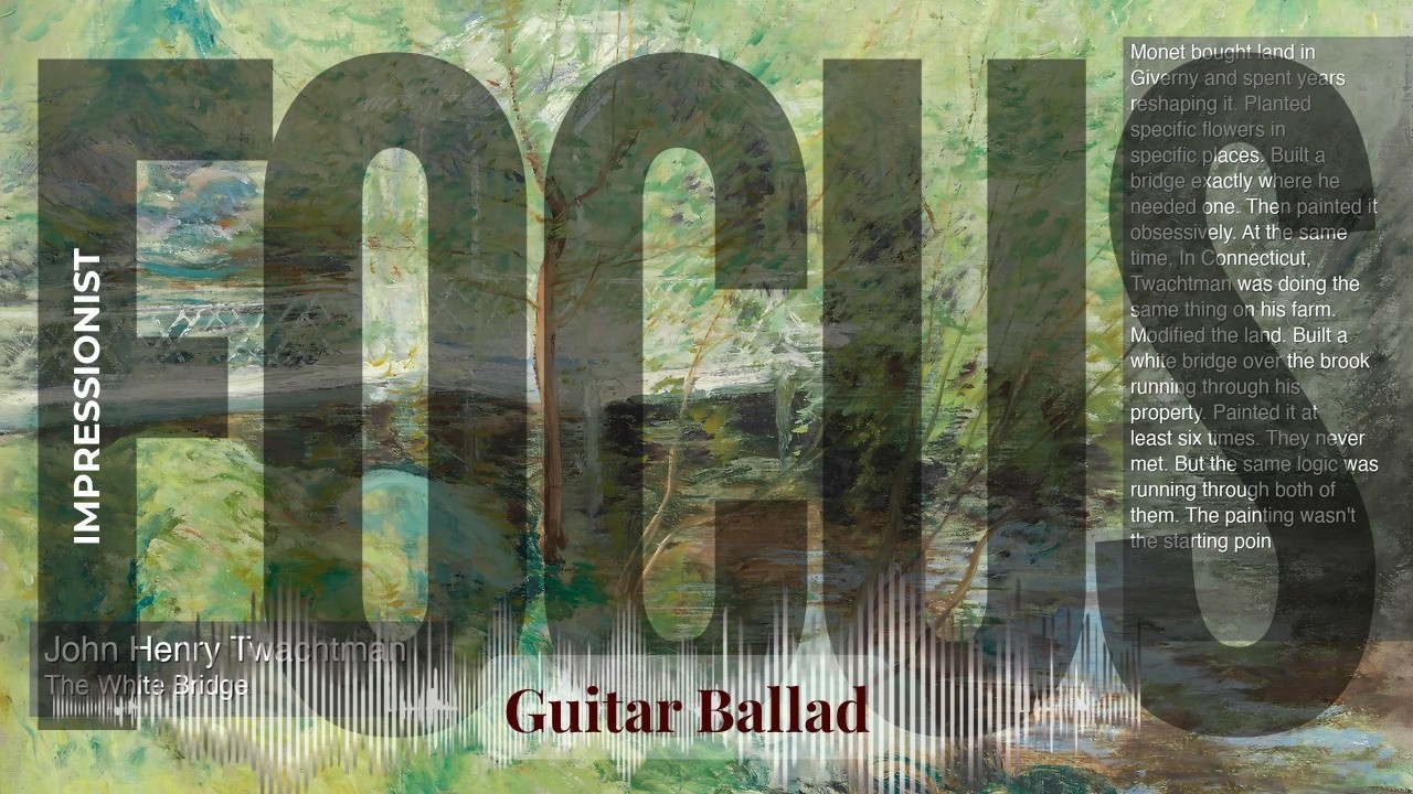 Focus - Guitar Ballad with Impressionist | Henry Twachtman · The White Bridge & others