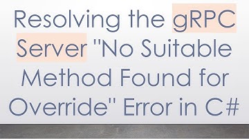Resolving the gRPC Server "No Suitable Method Found for Override" Error in C#
