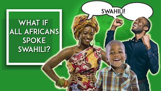 What If ALL Africans Only Spoke Swahili?