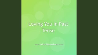 Loving You in Past Tense - Arina Nenasheva