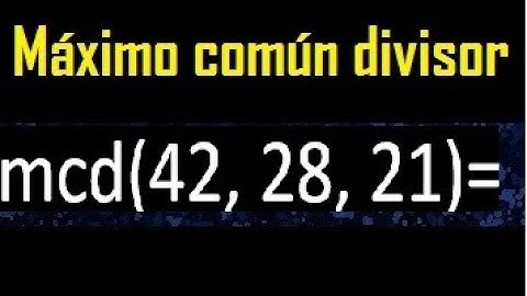 mcd de 42 , 28 y 21 . Maximo comun divisor de 3 numeros , ejemplo