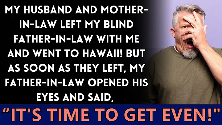 My husband and mother-in-law left me with my blind father-in-law and went to Hawaii! But then...