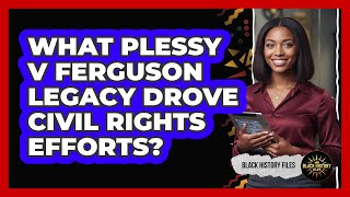 What Plessy V Ferguson Legacy Drove Civil Rights Efforts? Profile