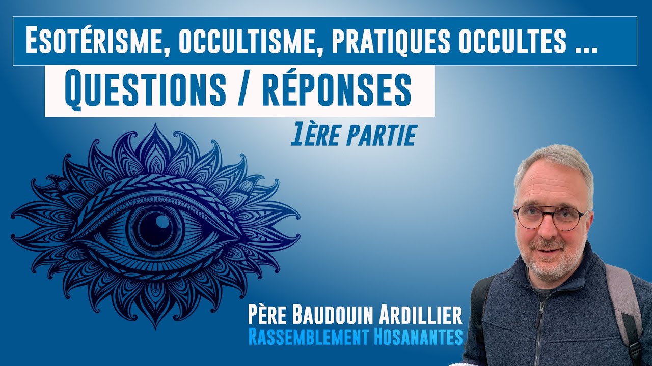 Esotérisme, occultisme, pratiques occultes, réponses aux Questions par le père Baudouin Ardillier