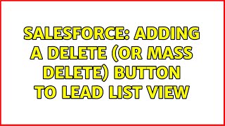 Salesforce: Adding a Delete (or Mass Delete) button to Lead List View (2 Solutions!!)