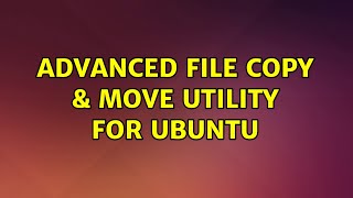 Ubuntu: Advanced File Copy & Move Utility for Ubuntu