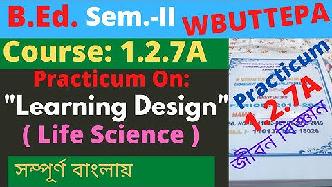 B.Ed. 2nd Sem. Course:1.2.7A Practicum: Life Science Learning Design / জীবন বিজ্ঞান /  WBUTTEPA