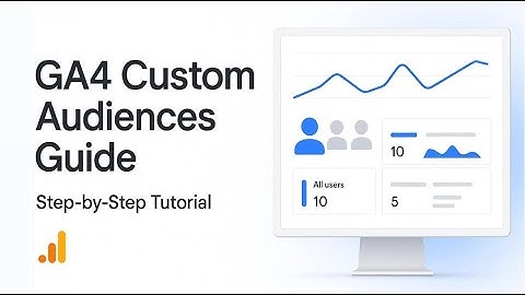 Step-by-Step Guide: Build Custom Audiences in GA4