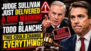 Judge Sullivan Just DELIVERED a DIRE WARNING to Todd Blanche This Could Change EVERYTHING