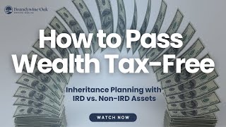 How to Pass Wealth Tax-Free: Inheritance Planning with IRD vs. Non-IRD Assets