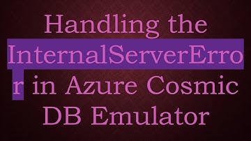 Handling the InternalServerError in Azure Cosmic DB Emulator