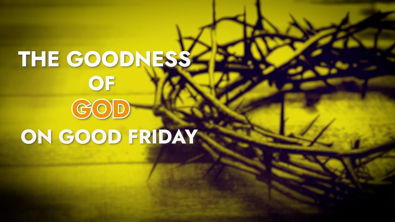The Goodness Of God On Good Friday - YouTube