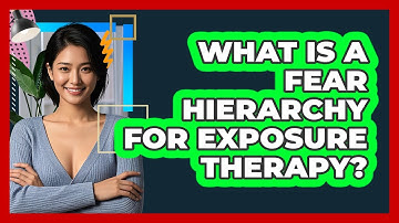 What Is a Fear Hierarchy For Exposure Therapy?