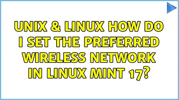 Unix & Linux: How do I set the preferred wireless network in Linux Mint 17? (2 Solutions!!)