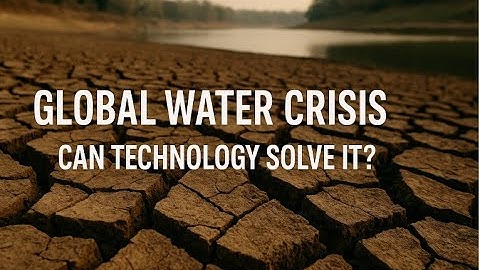 Global Water Crisis - Can Technology Solve It