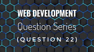 Web Development Question Series (Question 22)