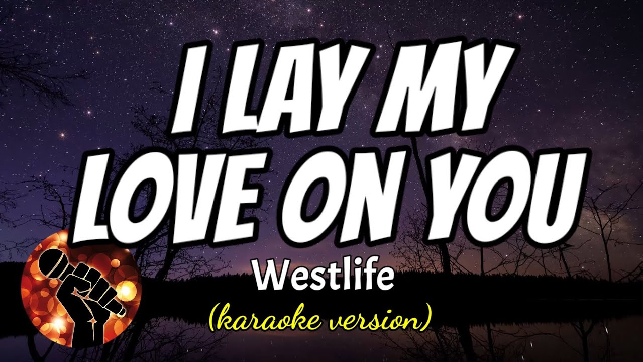 I LAY MY LOVE ON YOU - WESTLIFE (karaoke version) I LAY MY LOVE ON YOU - WESTLIFE (karaoke version)
