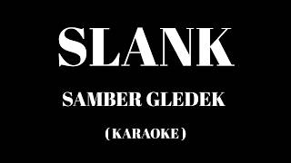 SLANK - Samber Gledek ( Karaoke )