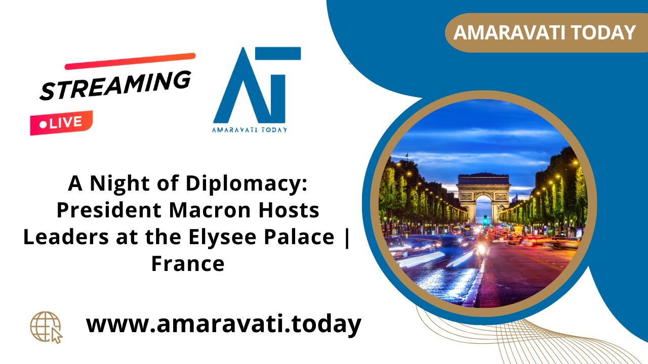 President Macron Hosts Leaders at the Elysee Palace, France | Live Stream | Amaravati Today