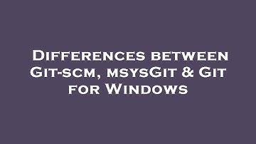 Differences between Git-scm, msysGit & Git for Windows