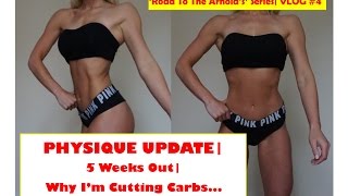 PHYSIQUE UPDATE| 5 Weeks Out| Why I'm Cutting Carbs| 'ROAD TO THE ARNOLD'S' Ep.4