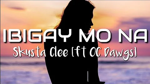 IBIGAY MO NA (Lyrics) Skusta clee ft OC dawgs