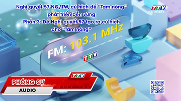 Phần 3: Để Nghị quyết 57 tạo ra cú hích cho "Tam nông" | TayNinhTVAudio
