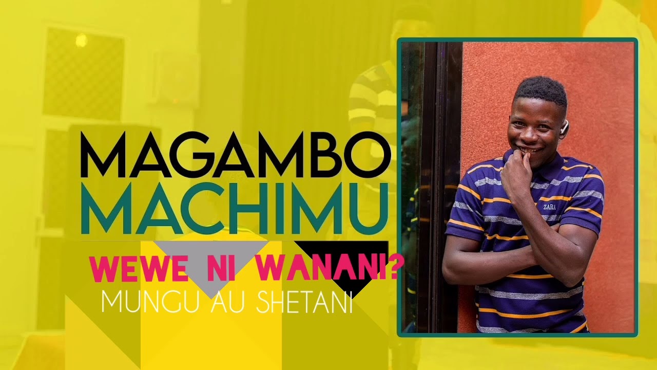 MAGAMBO MACHIMU   SONG WEWE NI WANANI MUNGU AU SHETANI OFICIAL MUSIC