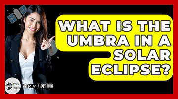 What Is The Umbra In A Solar Eclipse? - Physics Frontier