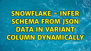 Snowflake - Infer Schema from JSON data in Variant Column Dynamically