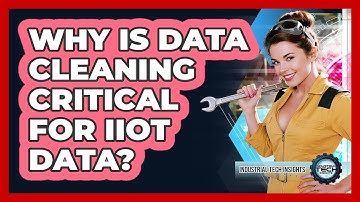 Why Is Data Cleaning Critical For IIoT Data?
