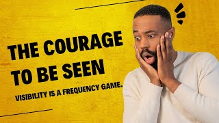 The Courage to Be Seen