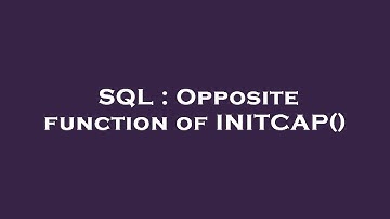 SQL : Opposite function of INITCAP()