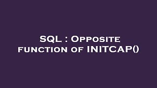 SQL : Opposite function of INITCAP()