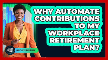 Why Automate Contributions To My Workplace Retirement Plan?
