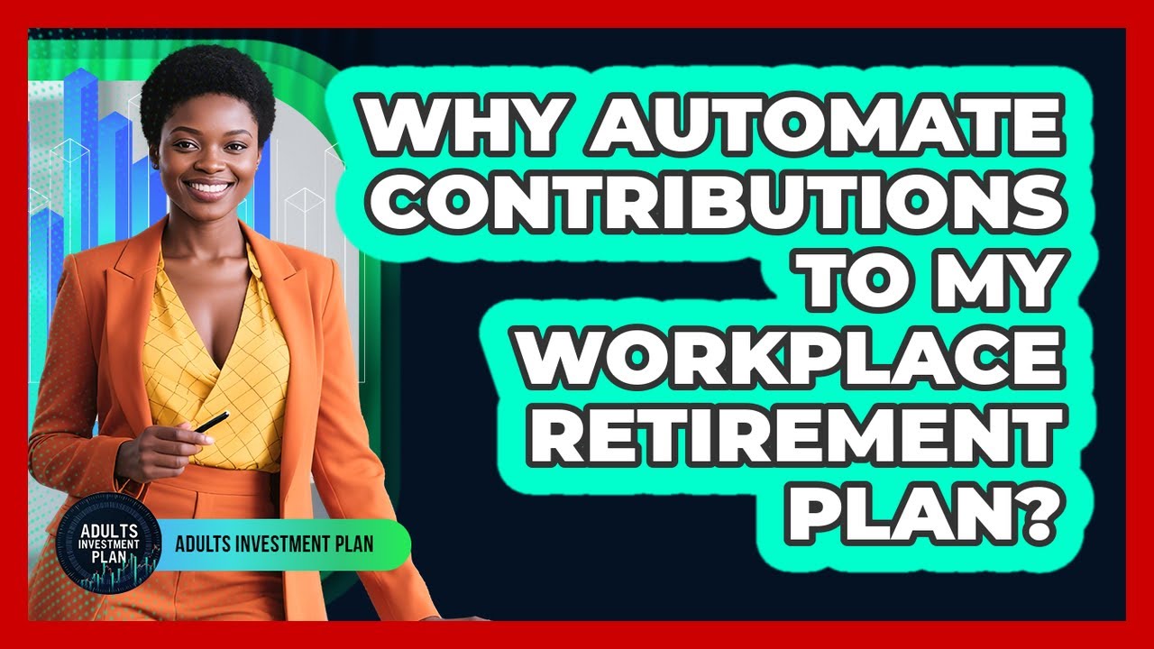 Why Automate Contributions To My Workplace Retirement Plan?