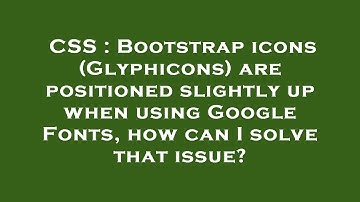 CSS : Bootstrap icons (Glyphicons) are positioned slightly up when using Google Fonts, how can I sol