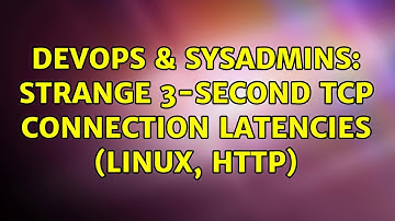 DevOps & SysAdmins: Strange 3-second tcp connection latencies (Linux, HTTP) (4 Solutions!!)