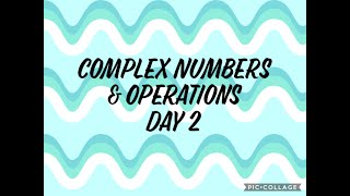 Complex Numbers and Operations Day 2