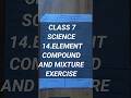 CLASS 7 SCIENCE CHAPTER 14. EXERCISE | STD 7 SCIENCE 14.ELEMENT COMPOUND AND MIXTURE EXERCISE