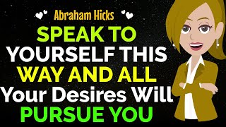Speak to Yourself This Way , and All Your Desires Will Pursue You✨✅Abraham Hicks 2024