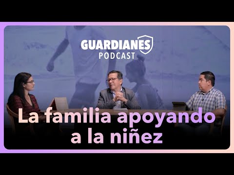 GUARDIANES | La familia apoyando a la niñez