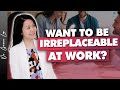 How to be irreplaceable at work and in your industry