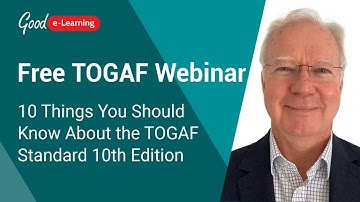 Free TOGAF Webinar: 10 Things You Should Know About TOGAF Standard 10th Edition | Good e-Learning